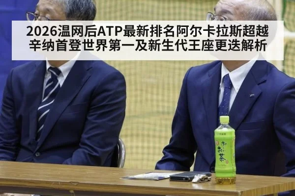 2026温网后ATP最新排名阿尔卡拉斯超越辛纳首登世界第一及新生代王座更迭解析