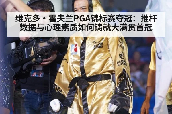 维克多·霍夫兰PGA锦标赛夺冠：推杆数据与心理素质如何铸就大满贯首冠