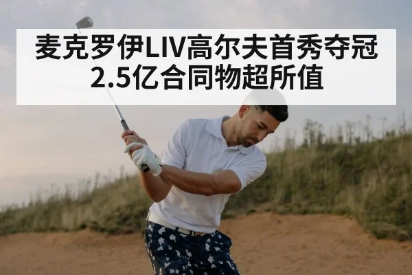 麦克罗伊LIV高尔夫首秀夺冠 2.5亿合同物超所值